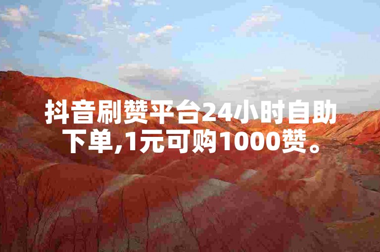 抖音刷赞平台24小时自助下单,1元可购1000赞。