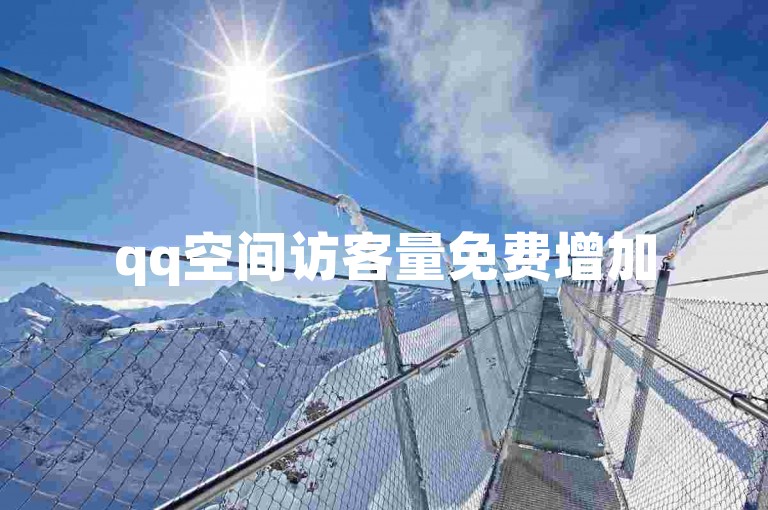 qq空间访客量免费增加500人（免费获取500名qq空间访客）。