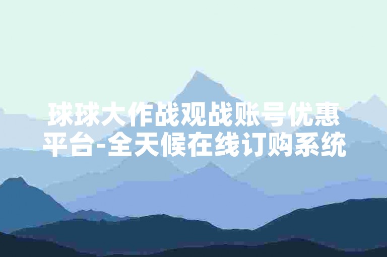 球球大作战观战账号优惠平台-全天候在线订购系统, 一键获取实惠卡密。