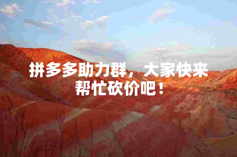 拼多多助力群，大家快来帮忙砍价吧！