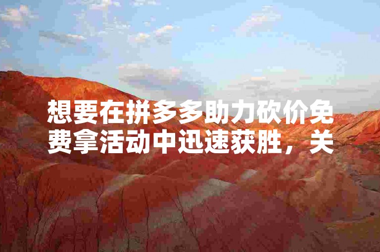 想要在拼多多助力砍价免费拿活动中迅速获胜，关键在于广泛邀请好友参与并利用社交平台的力量。