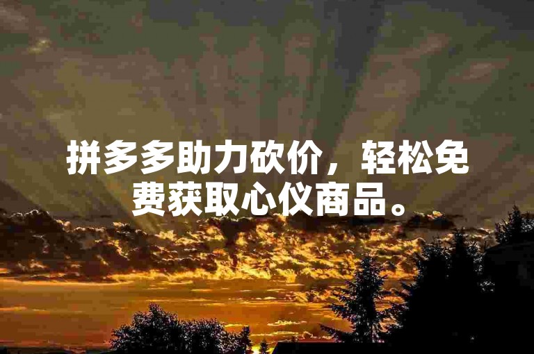 拼多多助力砍价，轻松免费获取心仪商品。