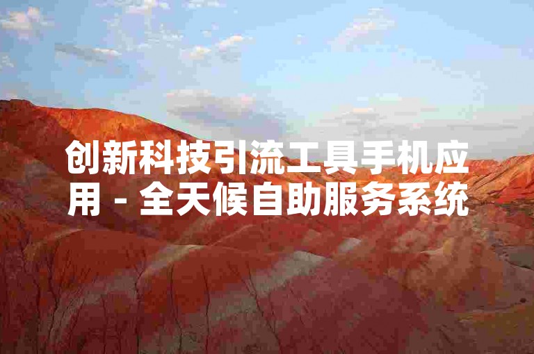 创新科技引流工具手机应用 - 全天候自助服务系统
