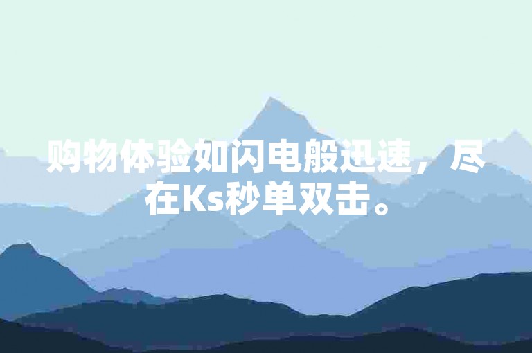 购物体验如闪电般迅速，尽在Ks秒单双击。
