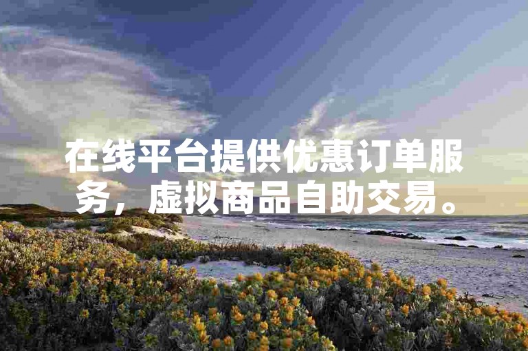 在线平台提供优惠订单服务，虚拟商品自助交易。
