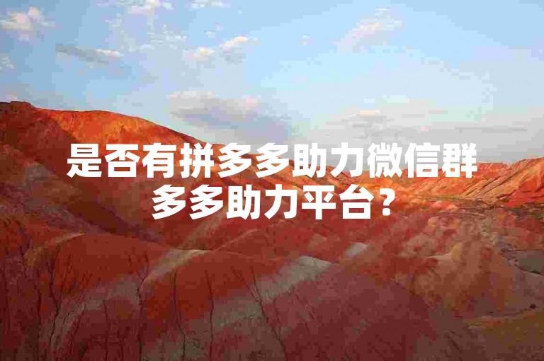 是否有拼多多助力微信群多多助力平台？