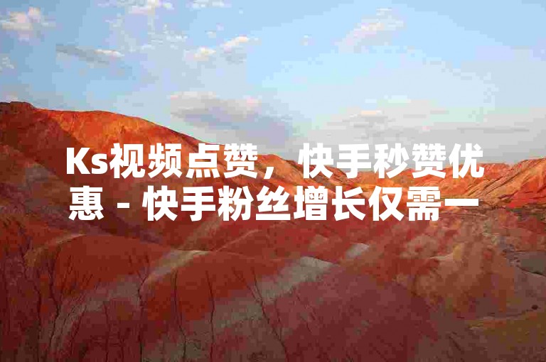 Ks视频点赞，快手秒赞优惠 - 快手粉丝增长仅需一元 - 腾讯会员低至0.1元开启超值体验!