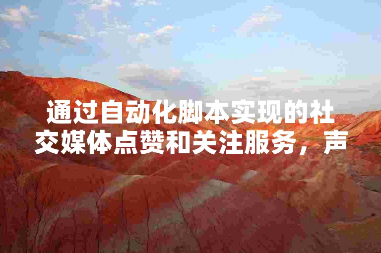 通过自动化脚本实现的社交媒体点赞和关注服务，声称能为用户带来收益。