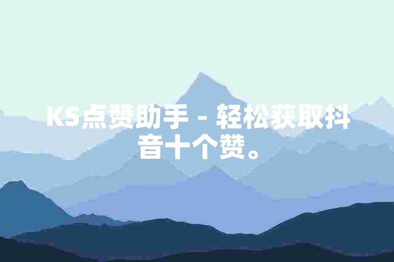 KS点赞助手 - 轻松获取抖音十个赞。