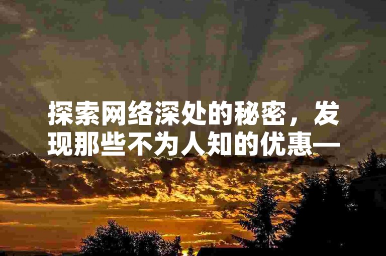 探索网络深处的秘密，发现那些不为人知的优惠——空间说说赞最便宜网站，提供24小时不间断的免费下单服务，是追求性价比之选。