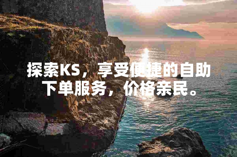 探索KS，享受便捷的自助下单服务，价格亲民。