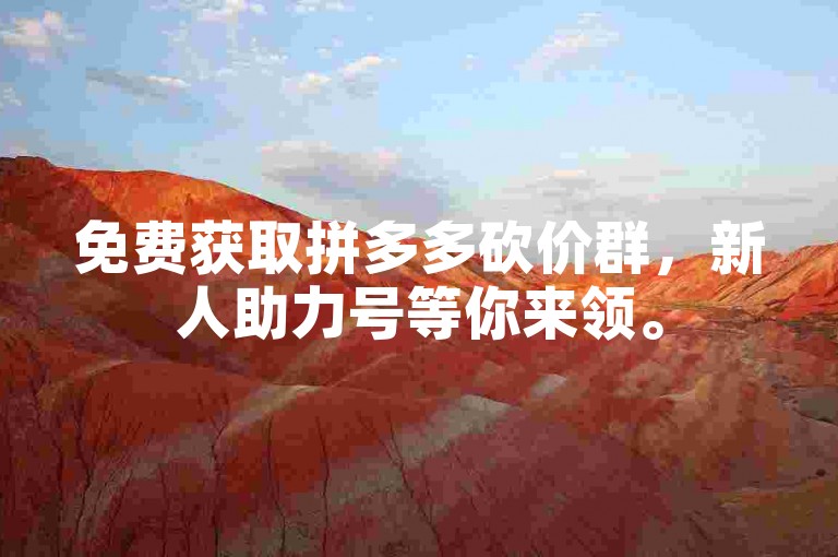 免费获取拼多多砍价群，新人助力号等你来领。