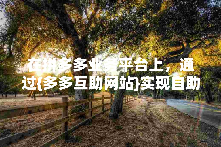 在拼多多业务平台上，通过{多多互助网站}实现自助下单推金币的操作流程是怎样的？