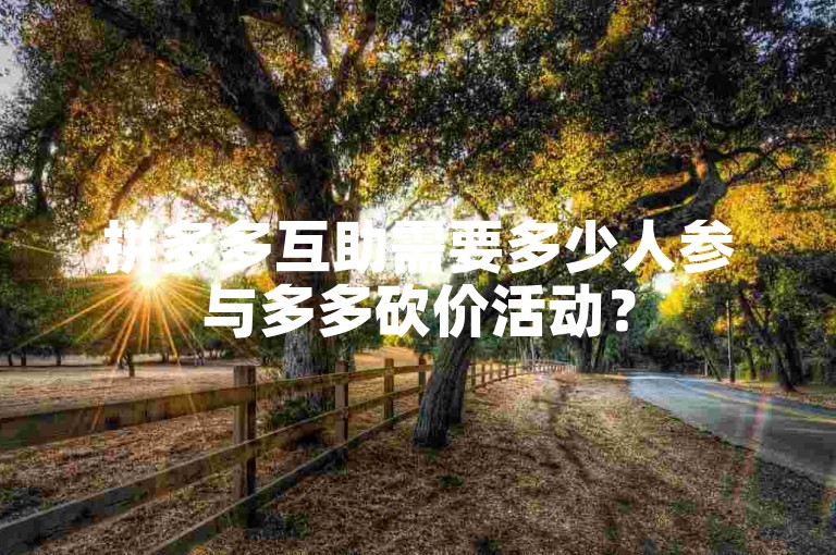 拼多多互助需要多少人参与多多砍价活动？