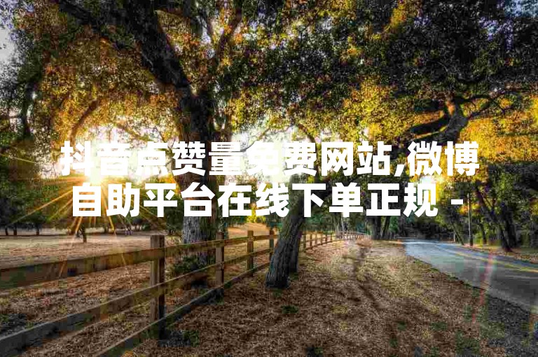 抖音点赞量免费网站,微博自助平台在线下单正规 - 抖音刷点赞量网站 - 什么平台开放不封号