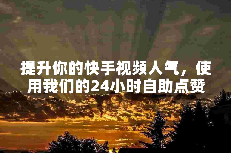 提升你的快手视频人气，使用我们的24小时自助点赞服务，快速获得真实赞数。