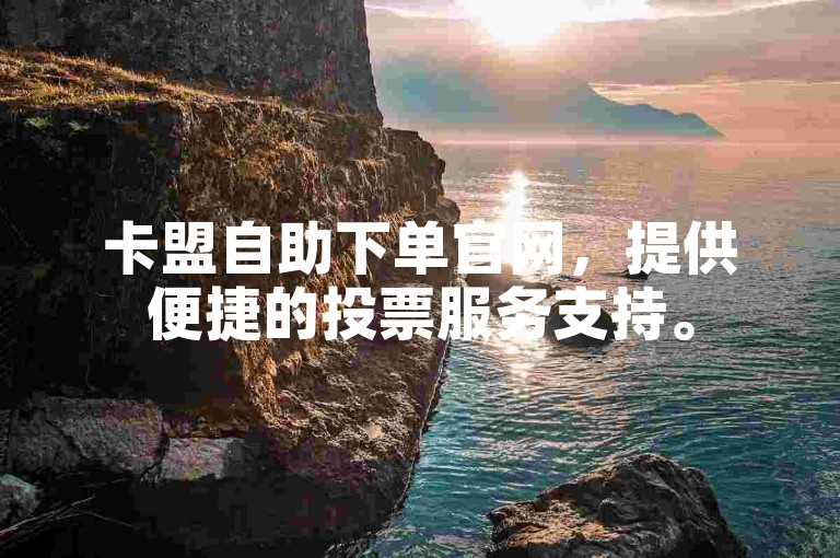 卡盟自助下单官网，提供便捷的投票服务支持。