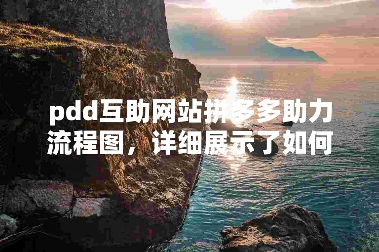 pdd互助网站拼多多助力流程图，详细展示了如何高效完成拼多多助力任务的步骤。