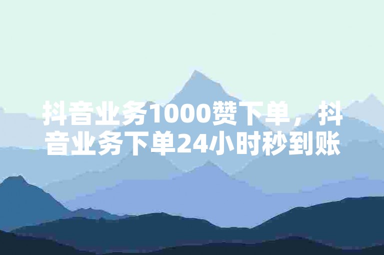 抖音业务1000赞下单，抖音业务下单24小时秒到账 - 拼多多700元有成功的吗 - 快手免费获赞10000