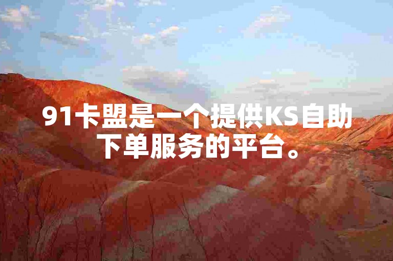 91卡盟是一个提供KS自助下单服务的平台。