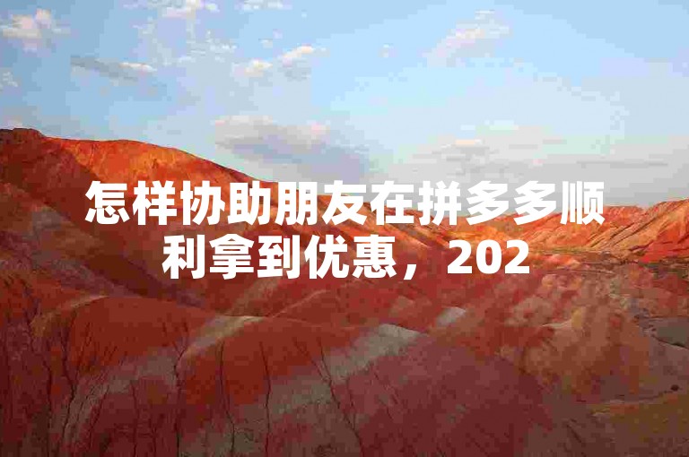 怎样协助朋友在拼多多顺利拿到优惠，2025年实用攻略。