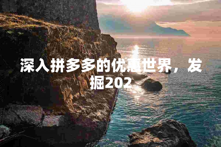 深入拼多多的优惠世界，发掘2025年多多助力网站的超值特惠与前瞻布局。