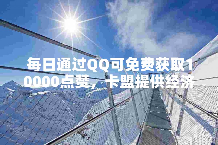 每日通过QQ可免费获取10000点赞，卡盟提供经济实惠的自助下单服务 - 探索九梦百货商城的自助下单体验 - 享受QQ全天候自助下单的全网最优惠价格。