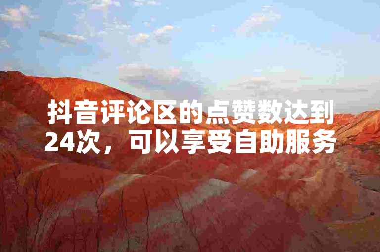 抖音评论区的点赞数达到24次，可以享受自助服务，同时拼多多有500人的互助群提供免费帮助。