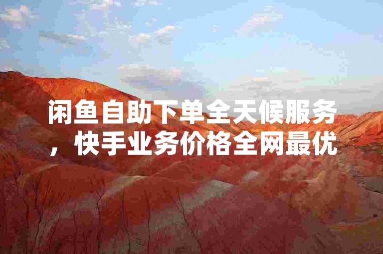 闲鱼自助下单全天候服务，快手业务价格全网最优 - 抖音粉丝增长攻略至1000 - dy平台24小时随时下单。