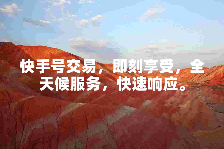 快手号交易，即刻享受，全天候服务，快速响应。