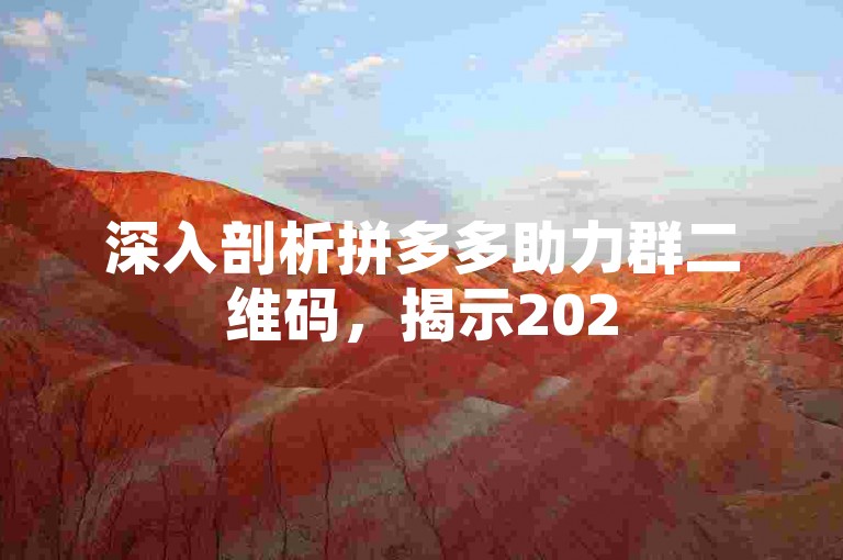 深入剖析拼多多助力群二维码，揭示2025年的发展蓝图与潜在商机。