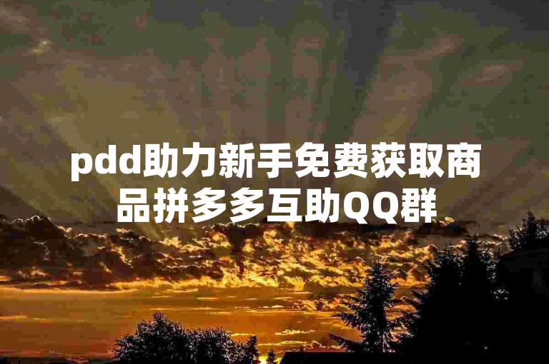 pdd助力新手免费获取商品拼多多互助QQ群