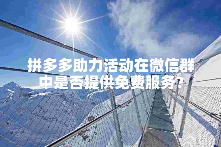 拼多多助力活动在微信群中是否提供免费服务？