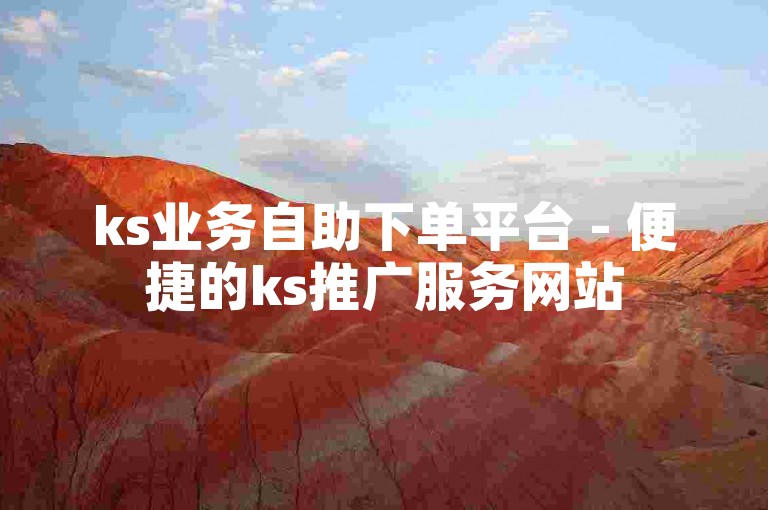 ks业务自助下单平台 - 便捷的ks推广服务网站