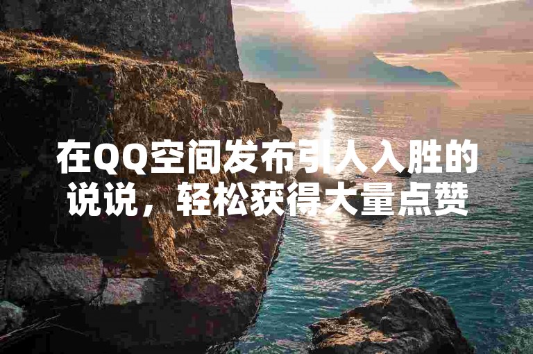 在QQ空间发布引人入胜的说说，轻松获得大量点赞，ks卡盟提供便捷的在线自助服务。