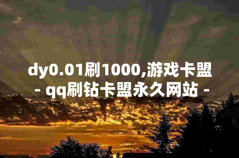 dy0.01刷1000,游戏卡盟 - qq刷钻卡盟永久网站 - 0.3元一万赞