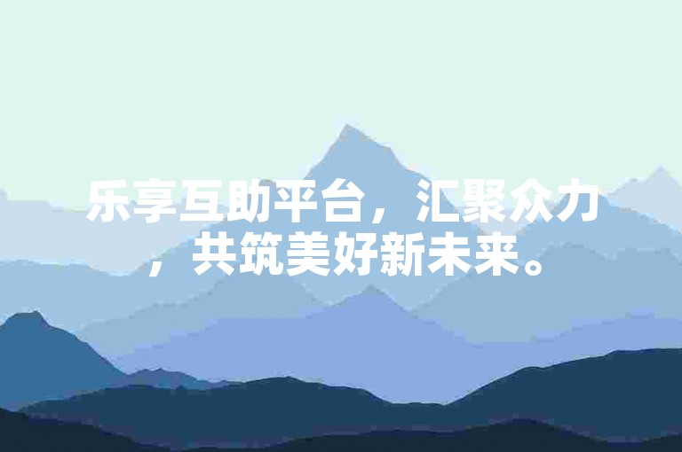 乐享互助平台，汇聚众力，共筑美好新未来。