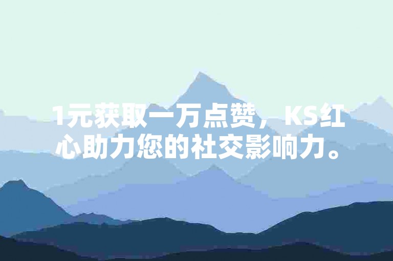 1元获取一万点赞，KS红心助力您的社交影响力。