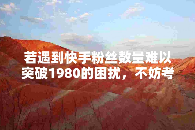 若遇到快手粉丝数量难以突破1980的困扰，不妨考虑通过专业的QQ空间业务下单网站或抖音点赞网页自助平台来寻求帮助，同时，QQ绿钻卡盟也提供了相应的解决方案。