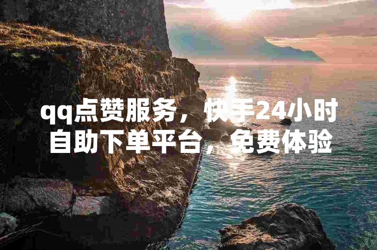 qq点赞服务，快手24小时自助下单平台，免费体验 - 探索qq点赞的多重价值 - 官方紧急澄清2024年网络谣言！