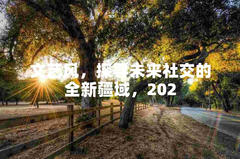 文艺风，探寻未来社交的全新疆域，2025互助微信群等你来。，活泼风，快来探索未来社交的新领域呀，2025互助微信群超有趣！，正式风，着力探索未来社交新领域，聚焦2025互助微信群。