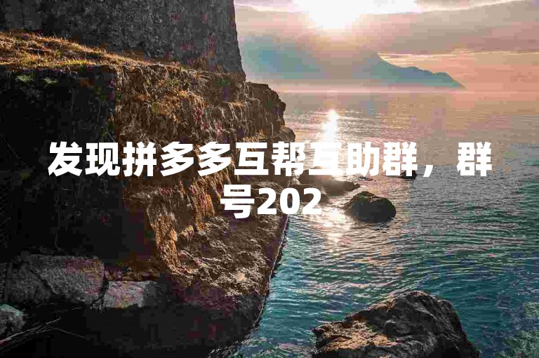 发现拼多多互帮互助群，群号2025的无限可能与发展前景。