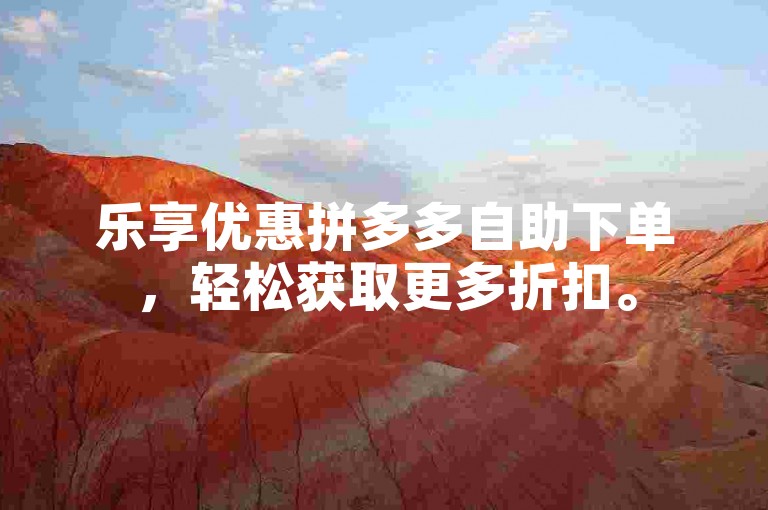 乐享优惠拼多多自助下单，轻松获取更多折扣。
