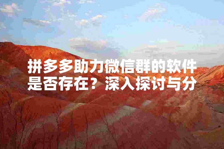 拼多多助力微信群的软件是否存在？深入探讨与分析。