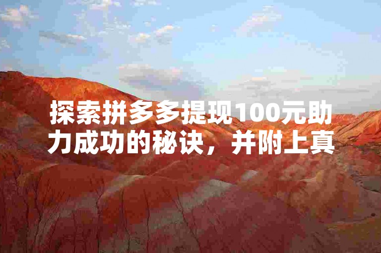 探索拼多多提现100元助力成功的秘诀，并附上真实截图。