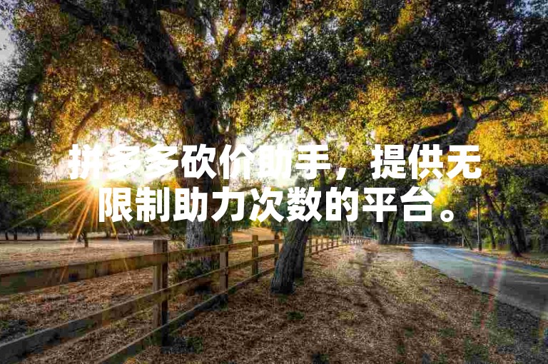 拼多多砍价助手，提供无限制助力次数的平台。