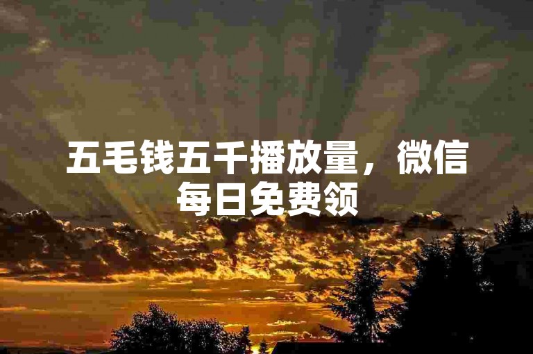 五毛钱五千播放量，微信每日免费领5000赞 - 实惠微信朋友圈点赞量在线刷30 - 抖音推广上热门引流链接。