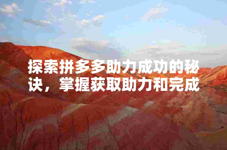 探索拼多多助力成功的秘诀，掌握获取助力和完成任务的有效方法。