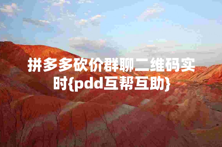 拼多多砍价群聊二维码实时{pdd互帮互助}