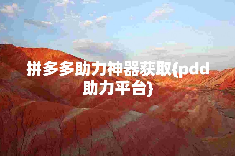 拼多多助力神器获取{pdd助力平台}